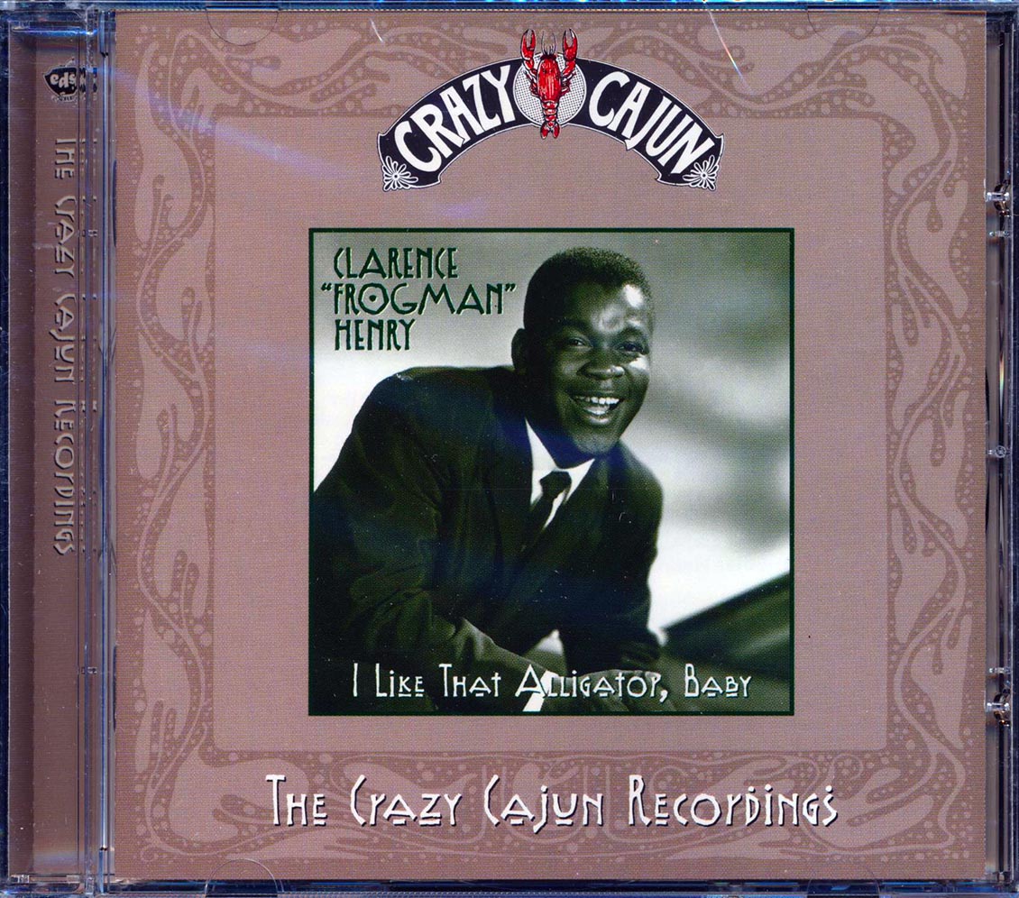 Clarence Frogman Henry - I Like That Alligator Baby: The Crazy Cajun Recordings